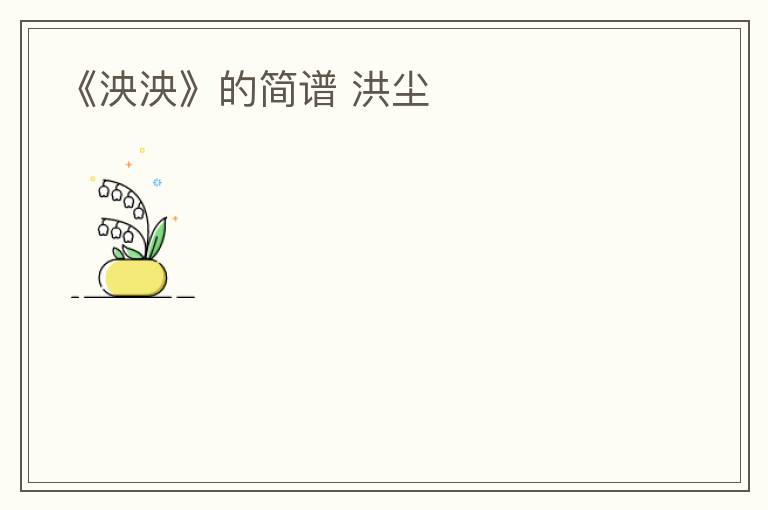 《泱泱》的简谱 洪尘