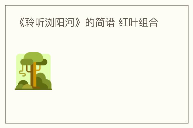 《聆听浏阳河》的简谱 红叶组合