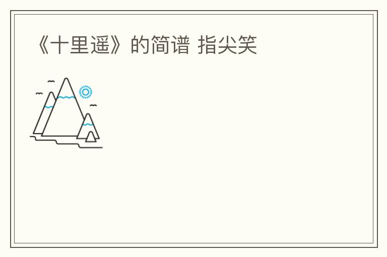 《十里遥》的简谱 指尖笑