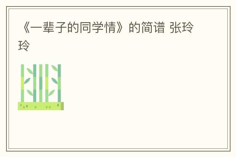《一辈子的同学情》的简谱 张玲玲