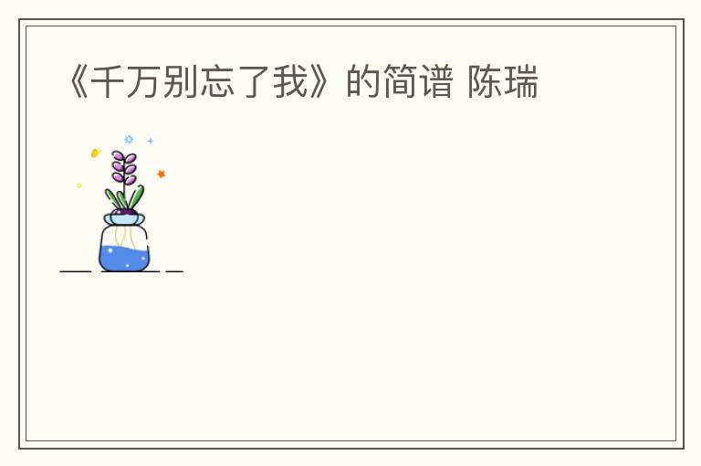 《千万别忘了我》的简谱 陈瑞