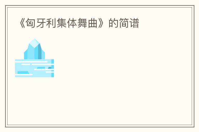《匈牙利集体舞曲》的简谱