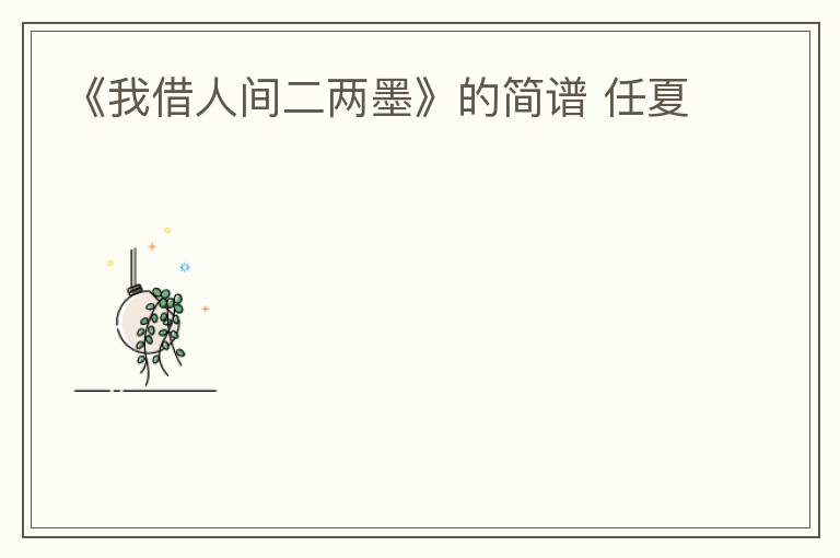 《我借人间二两墨》的简谱 任夏