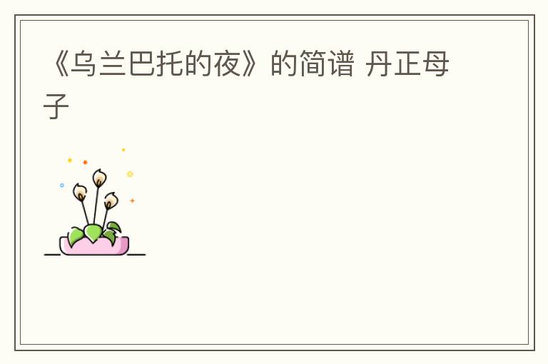 《乌兰巴托的夜》的简谱 丹正母子