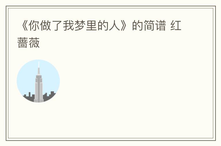 《你做了我梦里的人》的简谱 红蔷薇