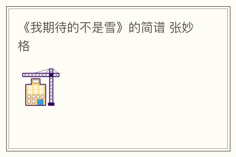 《我期待的不是雪》的简谱 张妙格