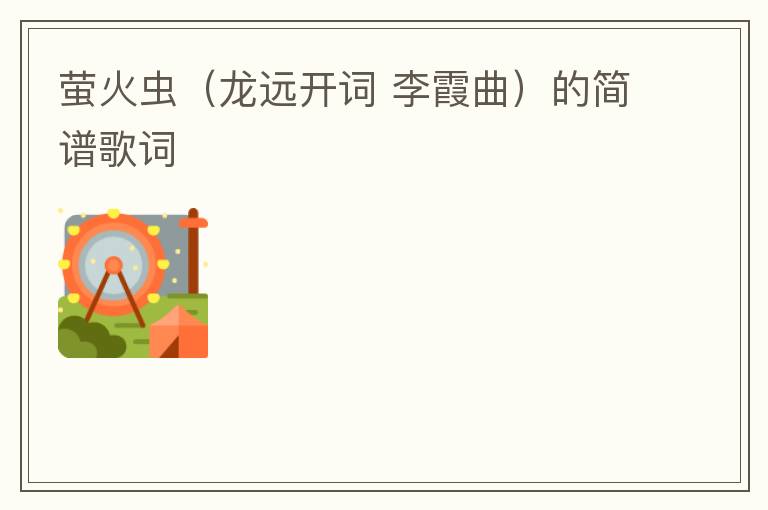 萤火虫（龙远开词 李霞曲）的简谱歌词