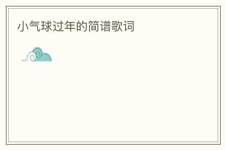 小气球过年的简谱歌词