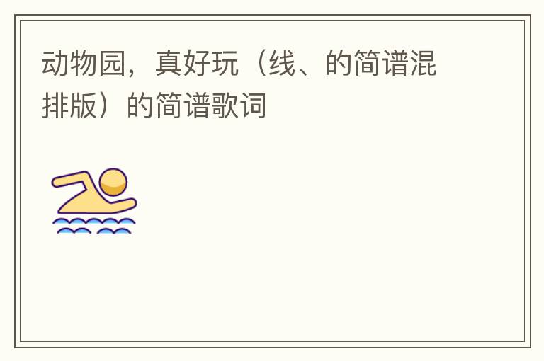 动物园，真好玩（线、的简谱混排版）的简谱歌词