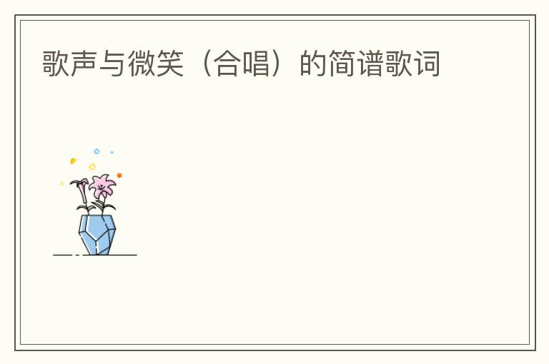 歌声与微笑（合唱）的简谱歌词