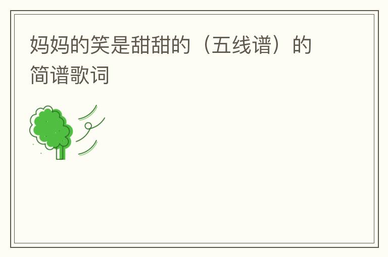 妈妈的笑是甜甜的（五线谱）的简谱歌词