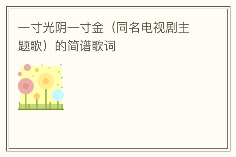 一寸光阴一寸金（同名电视剧主题歌）的简谱歌词