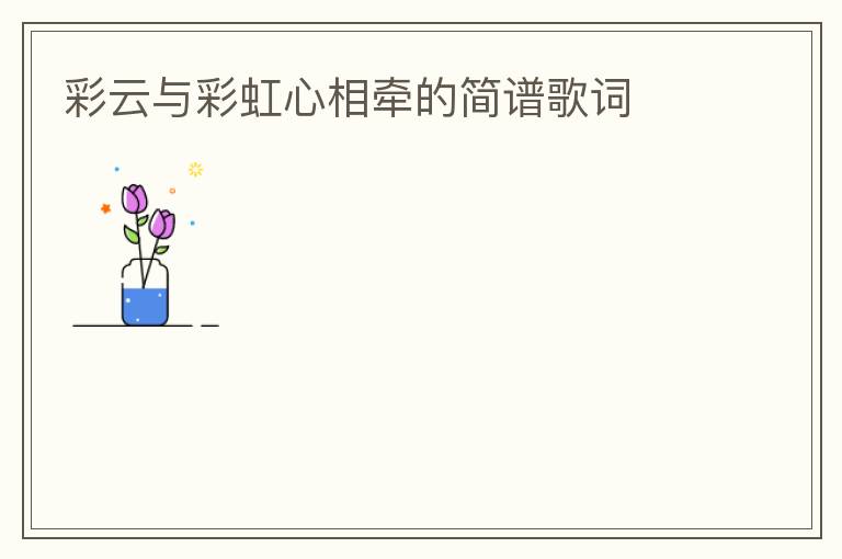 彩云与彩虹心相牵的简谱歌词