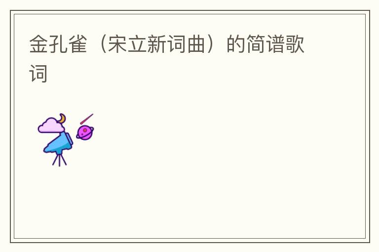 金孔雀（宋立新词曲）的简谱歌词