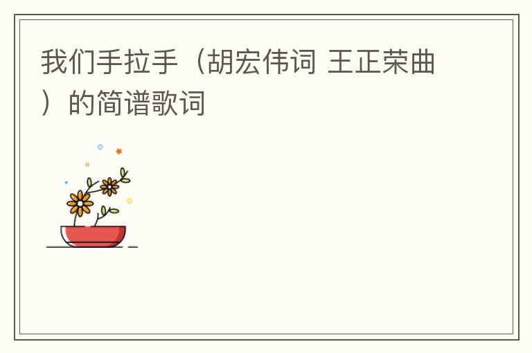 我们手拉手（胡宏伟词 王正荣曲）的简谱歌词