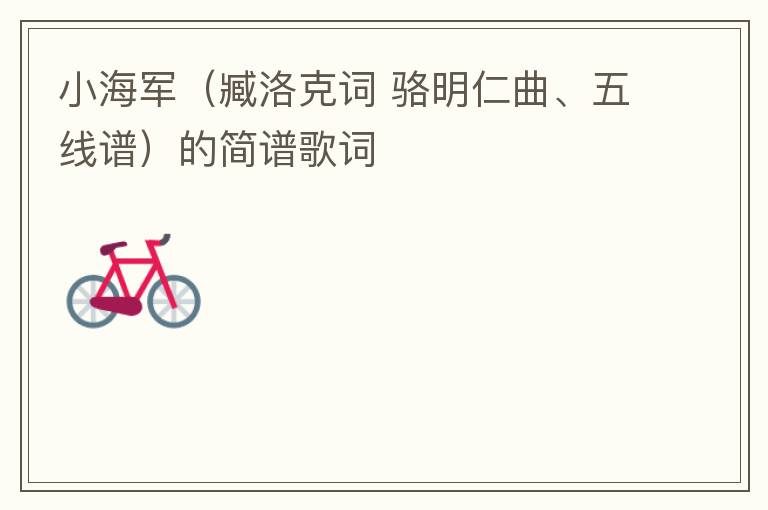 小海军（臧洛克词 骆明仁曲、五线谱）的简谱歌词