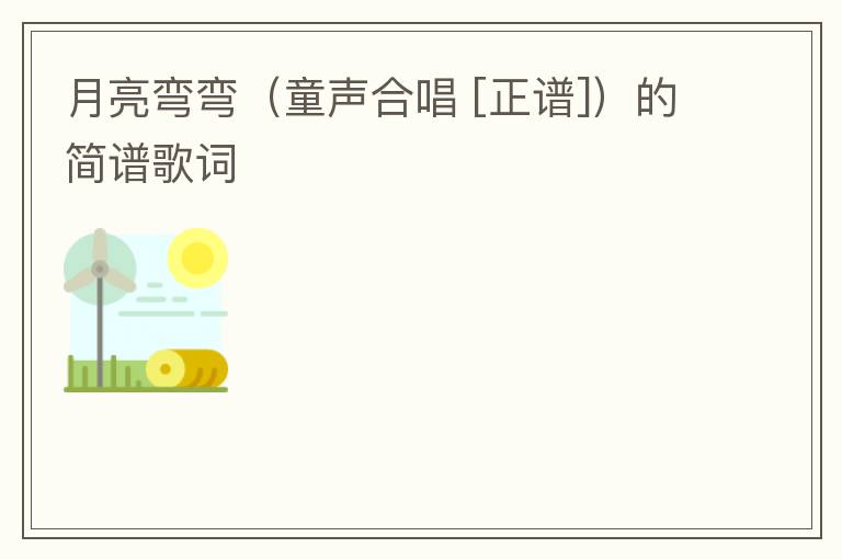 月亮弯弯（童声合唱 [正谱]）的简谱歌词