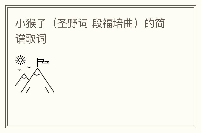 小猴子（圣野词 段福培曲）的简谱歌词