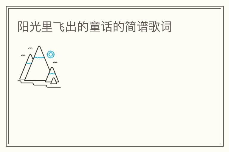 阳光里飞出的童话的简谱歌词