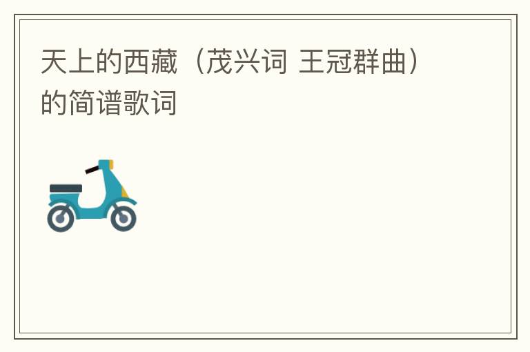 天上的西藏（茂兴词 王冠群曲）的简谱歌词