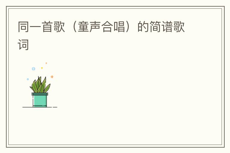 同一首歌（童声合唱）的简谱歌词