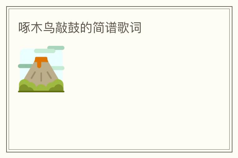 啄木鸟敲鼓的简谱歌词