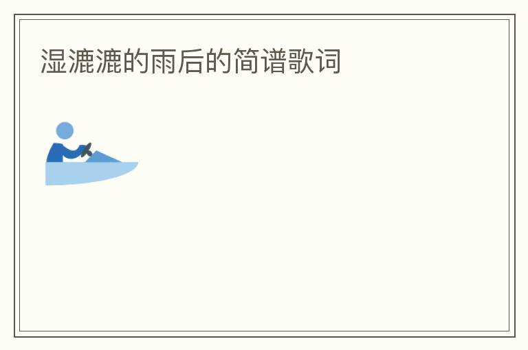 湿漉漉的雨后的简谱歌词