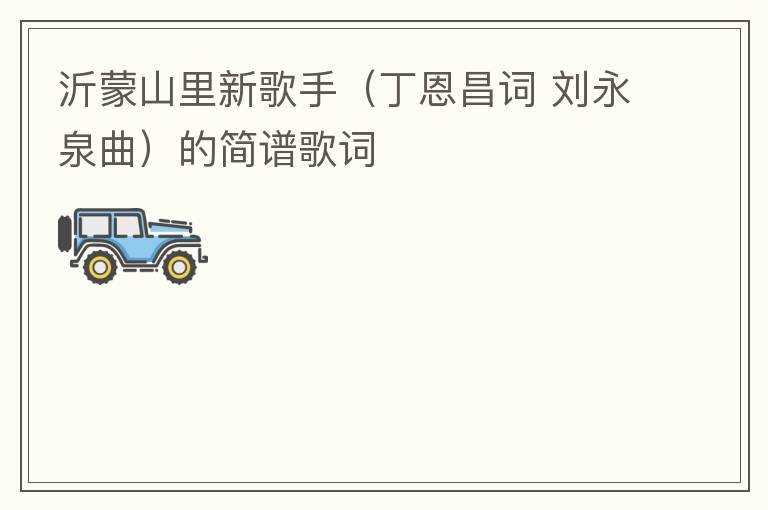 沂蒙山里新歌手（丁恩昌词 刘永泉曲）的简谱歌词