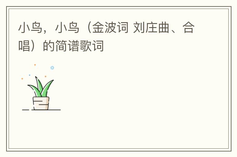 小鸟，小鸟（金波词 刘庄曲、合唱）的简谱歌词