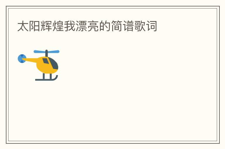 太阳辉煌我漂亮的简谱歌词