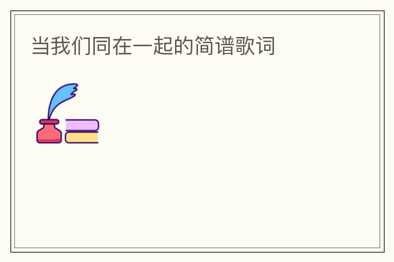 当我们同在一起的简谱歌词