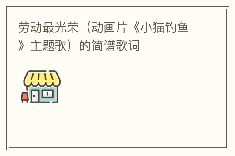 劳动最光荣（动画片《小猫钓鱼》主题歌）的简谱歌词