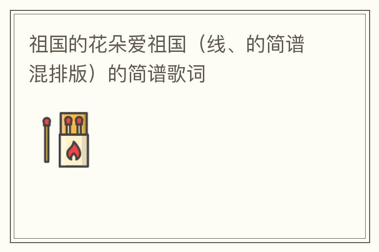 祖国的花朵爱祖国（线、的简谱混排版）的简谱歌词