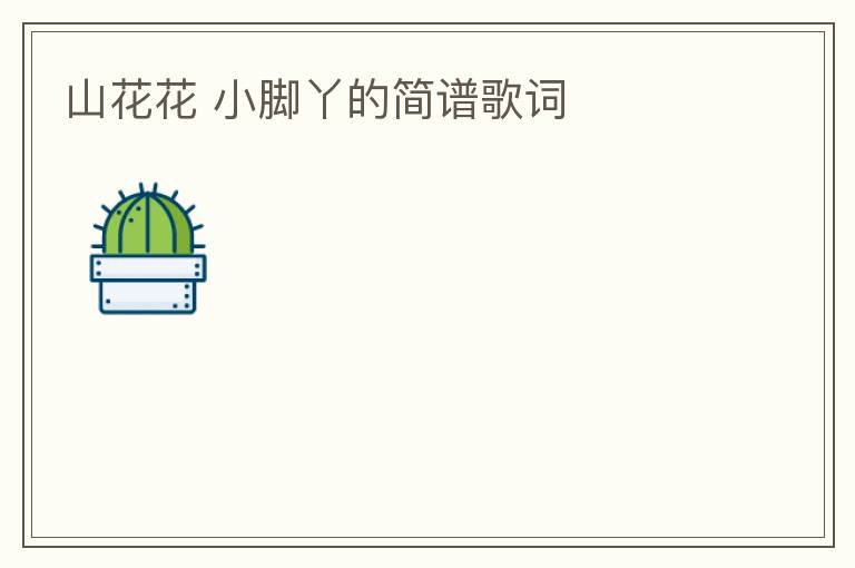 山花花 小脚丫的简谱歌词