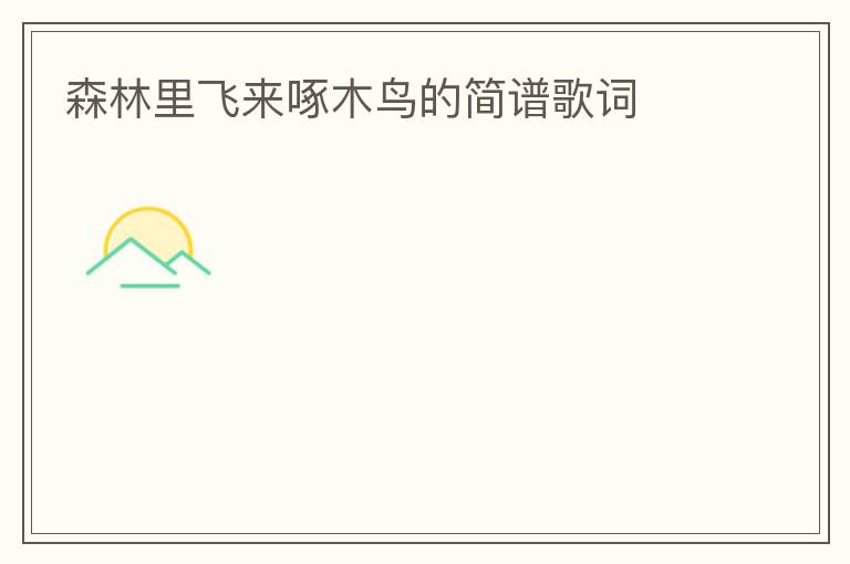 森林里飞来啄木鸟的简谱歌词