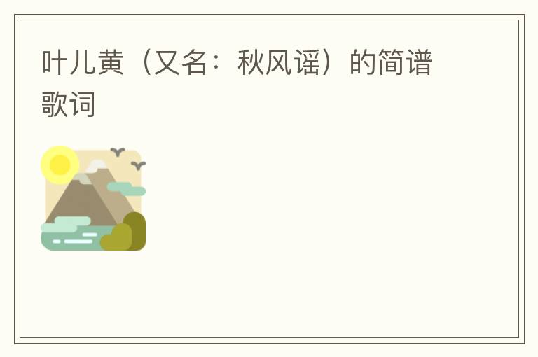 叶儿黄（又名：秋风谣）的简谱歌词
