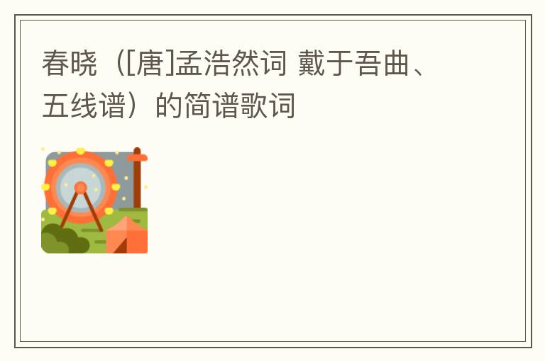 春晓（[唐]孟浩然词 戴于吾曲、五线谱）的简谱歌词