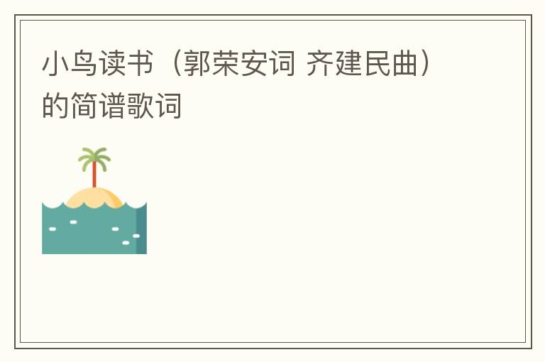 小鸟读书（郭荣安词 齐建民曲）的简谱歌词