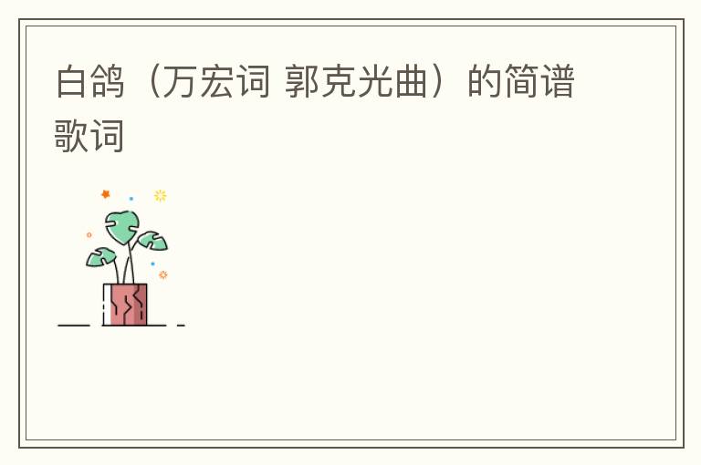 白鸽（万宏词 郭克光曲）的简谱歌词