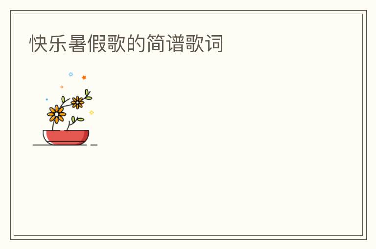 快乐暑假歌的简谱歌词