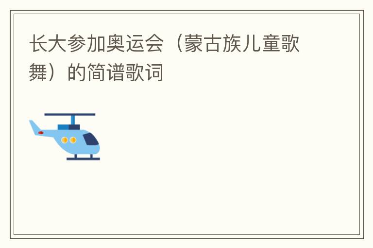 长大参加奥运会（蒙古族儿童歌舞）的简谱歌词