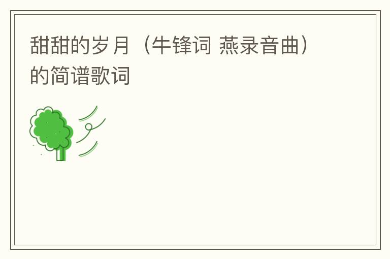 甜甜的岁月（牛锋词 燕录音曲）的简谱歌词