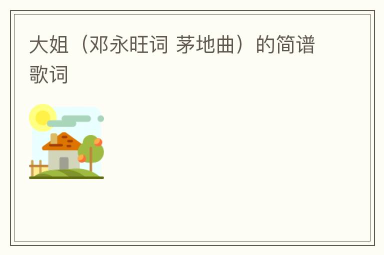 大姐（邓永旺词 茅地曲）的简谱歌词