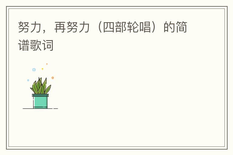 努力，再努力（四部轮唱）的简谱歌词