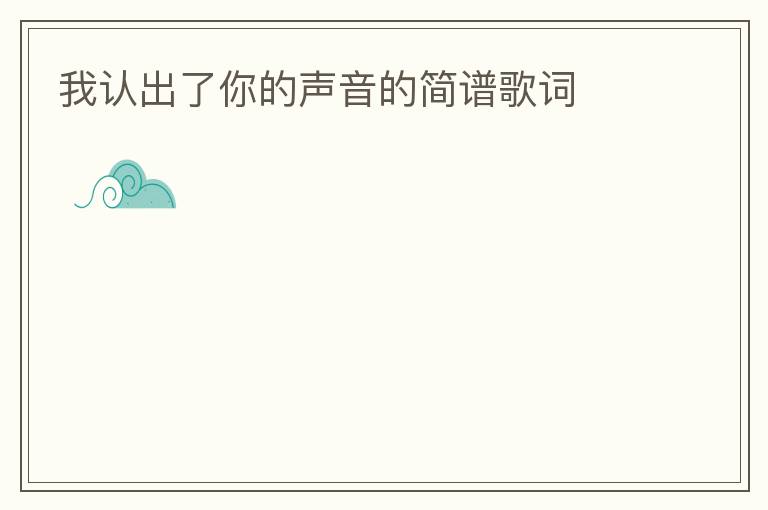 我认出了你的声音的简谱歌词
