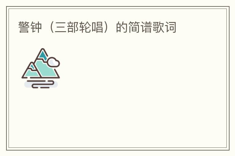 警钟（三部轮唱）的简谱歌词