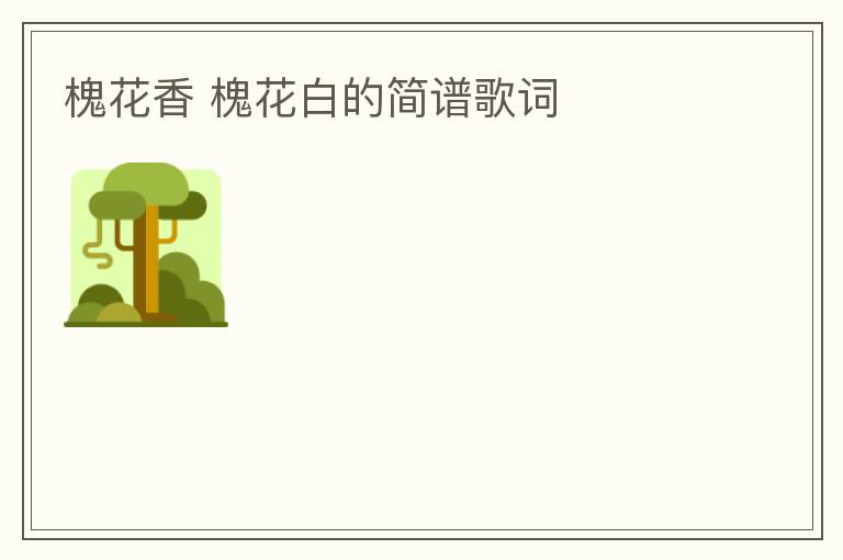 槐花香 槐花白的简谱歌词