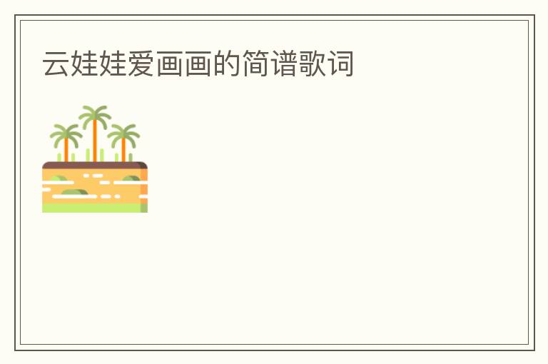 云娃娃爱画画的简谱歌词