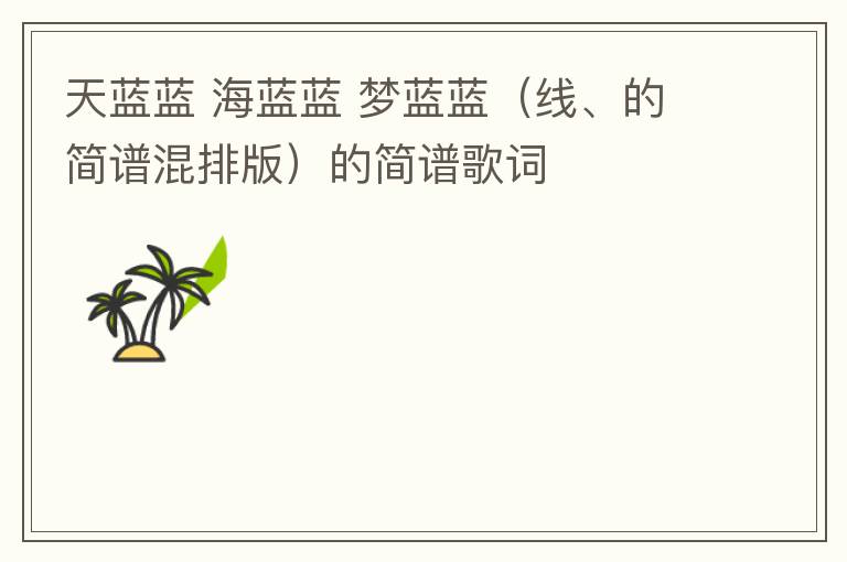 天蓝蓝 海蓝蓝 梦蓝蓝（线、的简谱混排版）的简谱歌词