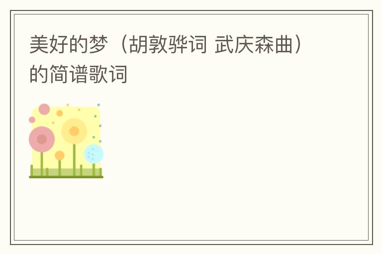 美好的梦（胡敦骅词 武庆森曲）的简谱歌词